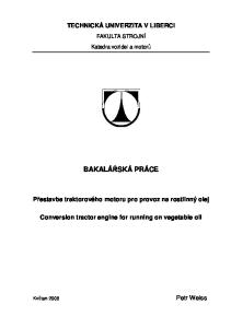 TECHNICKÁ UNIVERZITA V LIBERCI. FAKULTA STROJNÍ Katedra vozidel a motorů BAKALÁŘSKÁ PRÁCE. Přestavba traktorového motoru pro provoz na rostlinný olej
