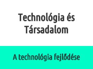 Technológia és Társadalom. A technológia fejlődése