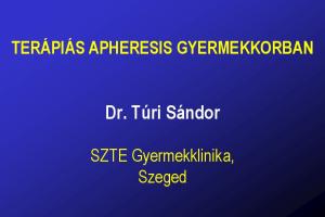 TERÁPIÁS APHERESIS GYERMEKKORBAN. Dr. Túri Sándor. SZTE Gyermekklinika, Szeged