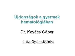 Újdonságok a gyermek hematológiában. Dr. Kovács Gábor. II. sz. Gyermekklinika