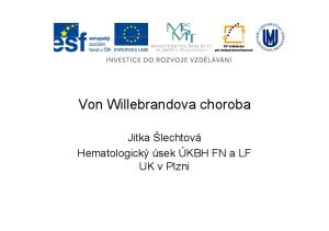 Von Willebrandova choroba. Jitka Šlechtová Hematologický úsek ÚKBH FN a LF