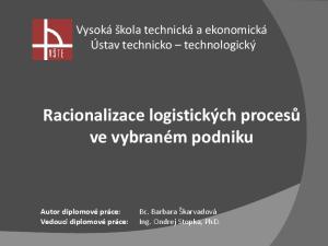 Vysoká škola technická a ekonomická Ústav technicko technologický. Racionalizace logistických procesů ve vybraném podniku