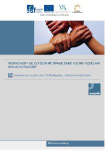 WORKSHOPY KE ZVÝŠENÍ MOTIVACE ŽÁKŮ OBORU VZDĚLÁNÍ SOCIÁLNÍ ČINNOST. Publikace pro skupinu oborů 75 Pedagogika, učitelství a sociální péče