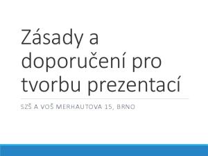 Zásady a doporučení pro tvorbu prezentací SZŠ A VOŠ MERHAUTOVA 15, BRNO