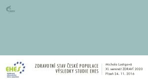 ZDRAVOTNÍ STAV ČESKÉ POPULACE VÝSLEDKY STUDIE EHES. Michala Lustigová XI. seminář ZDRAVÍ 2020 Plzeň